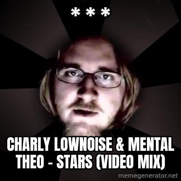 typical atheist meme: * * * / Charly Lownoise & Mental Theo - Stars (Video Mix)