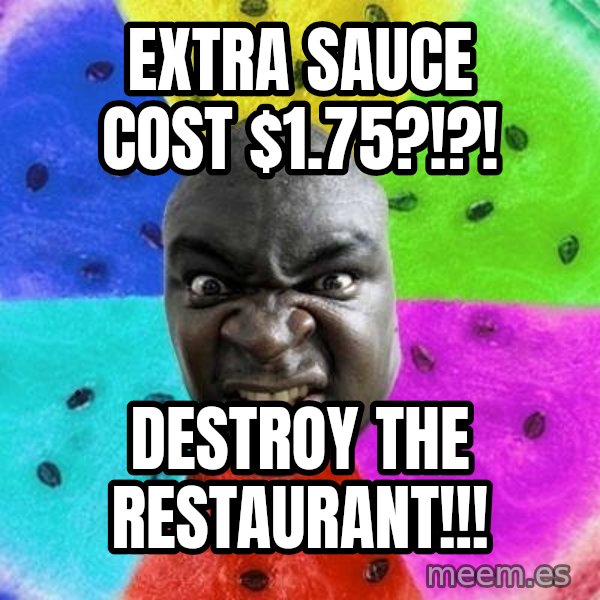 Advice Nigger meme: extra sauce cost $1.75?!?! / destroy the restaurant!!!