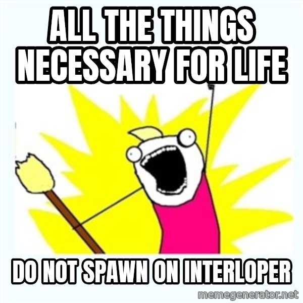 All the things meme: All the things necessary for life / Do not spawn on Interloper