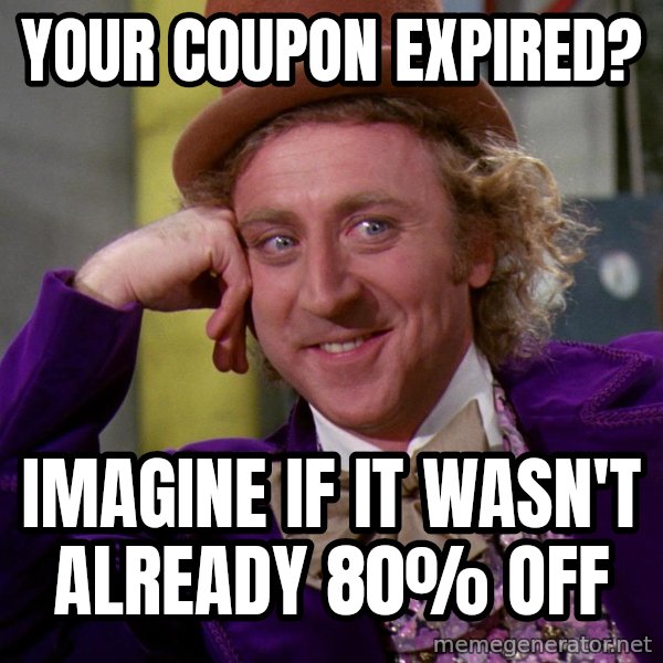 Willy Wonka meme: your coupon expired? / imagine if it wasn't already 80% off