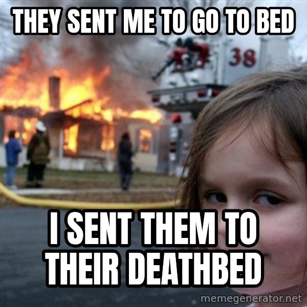 Disaster Girl meme: They sent me to go to bed / I sent them to their deathbed