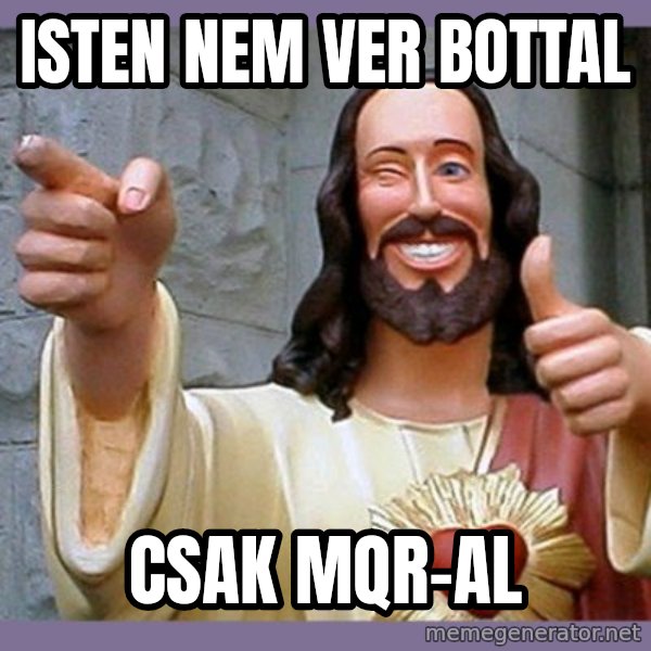 buddy jesus meme: Isten nem ver bottal / Csak MQR-al