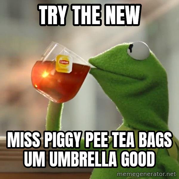 Kermit The Frog Drinking Tea meme: Try the new / Miss piggy pee tea bags um umbrella good