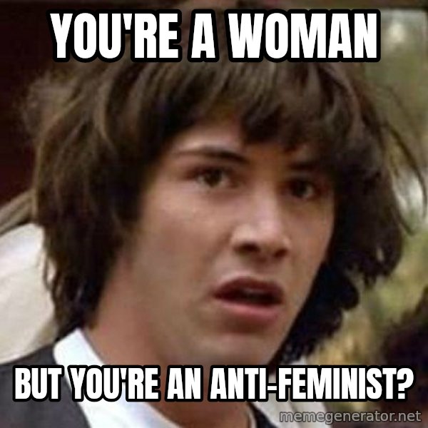 Conspiracy Keanu meme: You're a woman / but you're an anti-feminist?