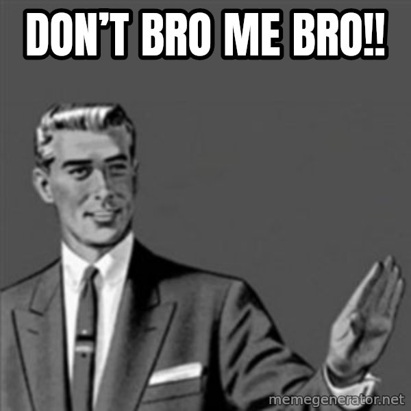 Correction Guy meme: Don’t bro me BRO!!
