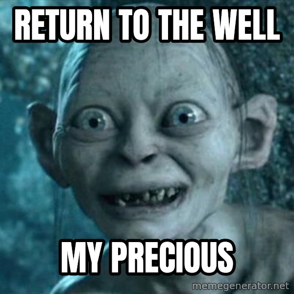 My Precious Gollum meme: Return to the well / my precious