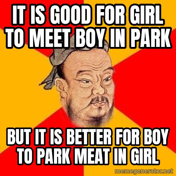 Wise Confucius meme: It is good for girl to meet boy in park / But it is better for boy to park meat in girl