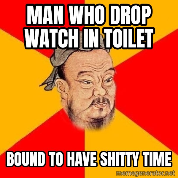 Wise Confucius meme: Man who drop watch in toilet / Bound to have shitty time