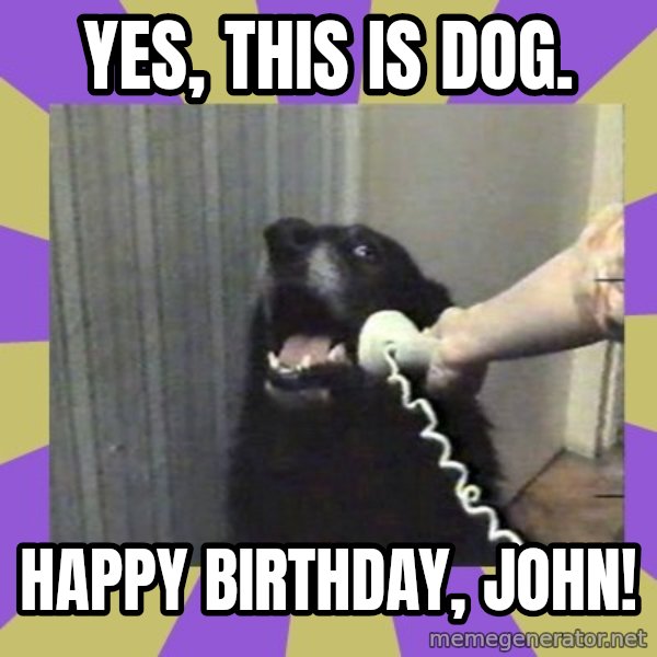 Yes, this is dog! meme: Yes, This is dog. / Happy birthday, John!