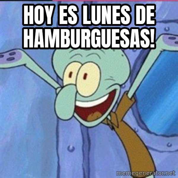 calamardo me vale meme: HOY ES LUNES DE HAMBURGUESAS!