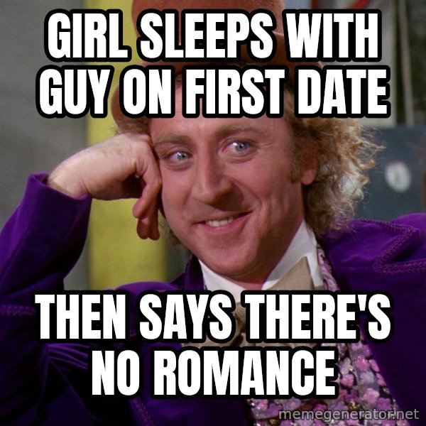 Willy Wonka meme: Girl sleeps with guy on first date / Then says there's no romance
