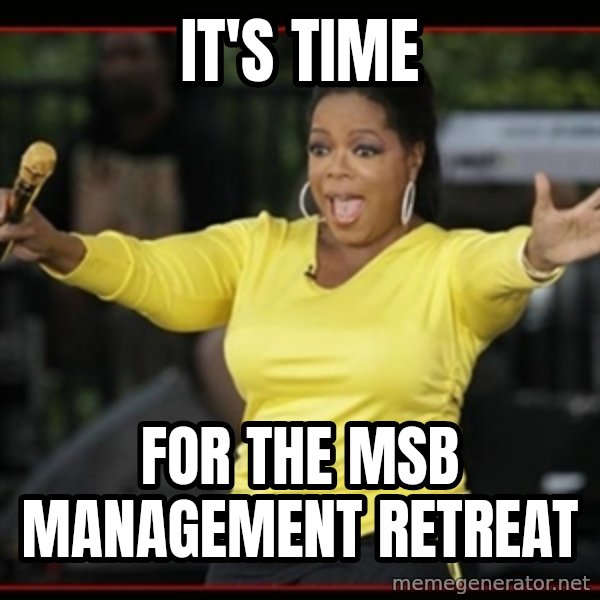Overly-Excited Oprah!!!  meme: It's time / For the MSB Management Retreat