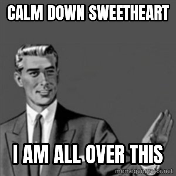 Correction Guy meme: CALM DOWN SWEETHEART / I AM ALL OVER THIS