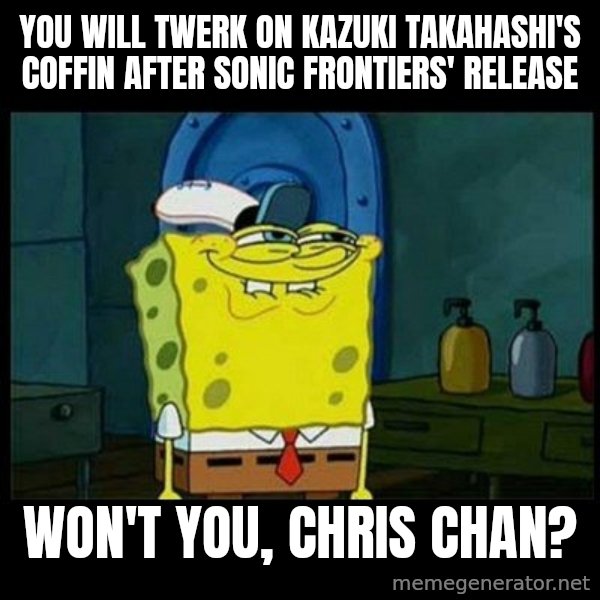 Don't you, Squidward? meme: You will twerk on Kazuki Takahashi's coffin after Sonic Frontiers' release / Won't you, Chris Chan?