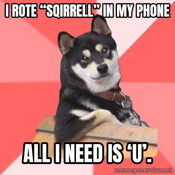 Cool Dog meme: I rote “sqirrell” in my phone / All I need is ‘U’.