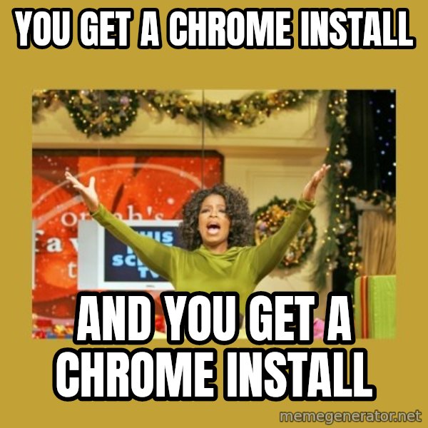 Oprah You get a meme: You get a chrome install / and you get a chrome install
