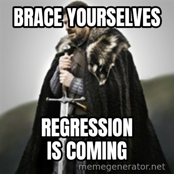 Brace yourselves. meme: Brace yourselves / Regression is coming