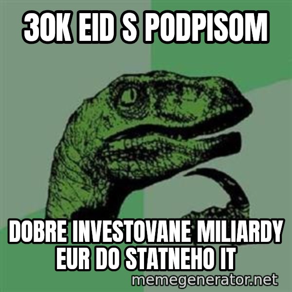 Philosoraptor meme: 30k eID s podpisom / dobre investovane miliardy EUR do statneho IT