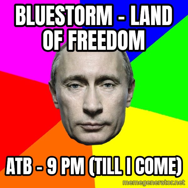 Putin Says meme: Bluestorm - Land Of Freedom / ATB - 9 PM  (Till I Come)