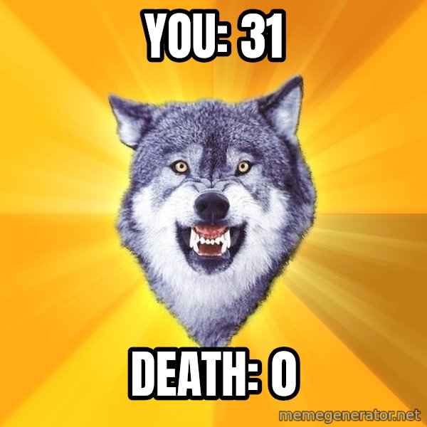 Courage Wolf meme: You: 31 / Death: 0