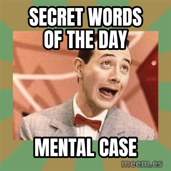PEE WEE HERMAN meme: Secret words of the day / Mental Case
