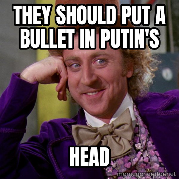 Willy Wonka meme: They should put a bullet in Putin's / Head