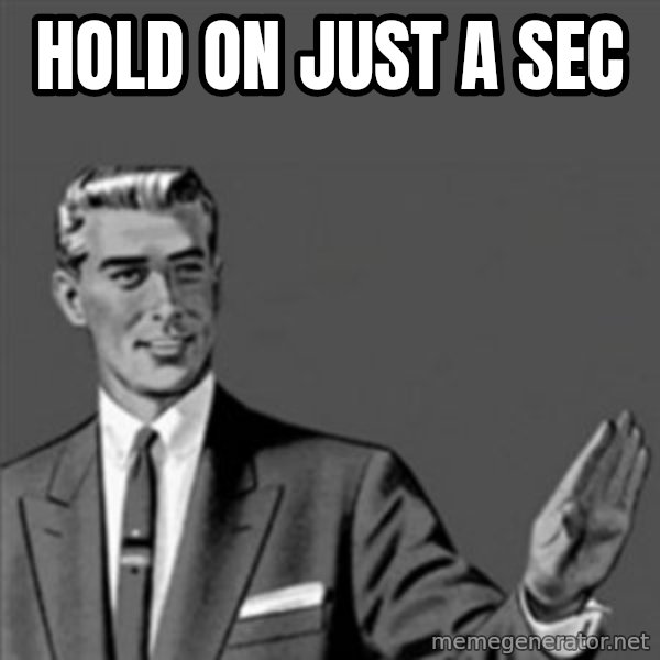 Correction Guy meme: hold on just a sec
