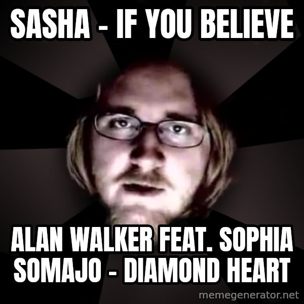 typical atheist meme: Sasha - If You Believe / Alan Walker feat. Sophia Somajo - Diamond Heart