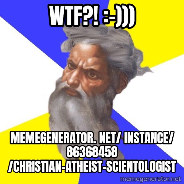 Advice God meme: WTF?! :-))) / memegenerator. net/ instance/ 86368458 /christian-atheist-scientologist