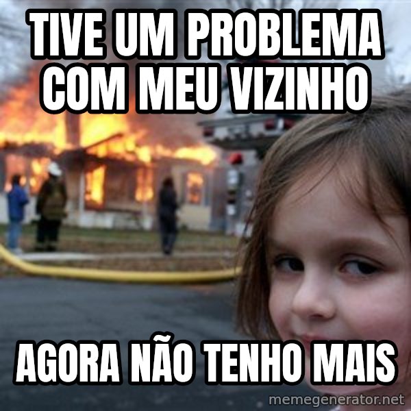 Disaster Girl meme: tive um problema com meu vizinho / agora não tenho mais