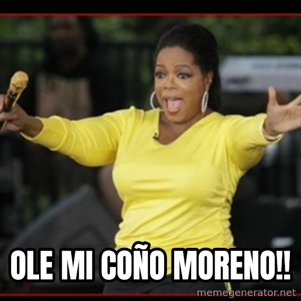 Overly-Excited Oprah!!!  meme: OLE MI COÑO MORENO!!