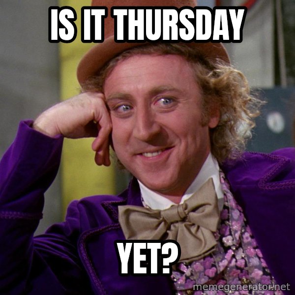 Willy Wonka meme: Is it thursday / Yet?