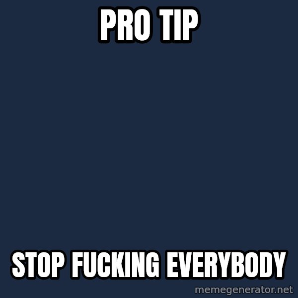 Blank Black meme: pro tip / stop fucking everybody