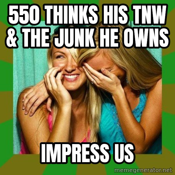 Laughing Girls  meme: 550 thinks his TNW & the junk he owns / Impress us