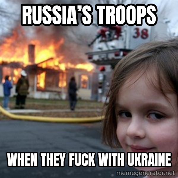 Disaster Girl meme: Russia’s troops / When they fuck with Ukraine