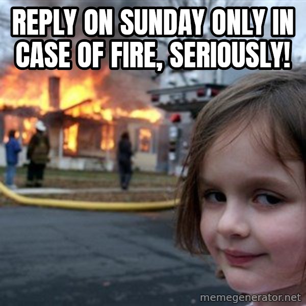 Disaster Girl meme: Reply on Sunday only in case of fire, seriously!