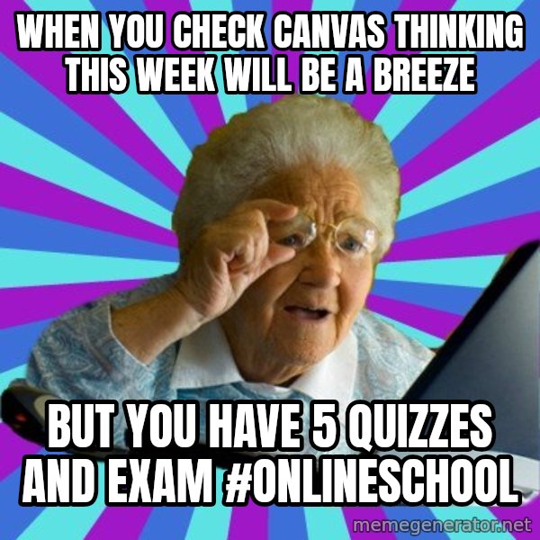 old lady meme: when you check canvas thinking this week will be a breeze / but you have 5 quizzes and exam #onlineschool