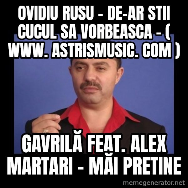 Manelistul Nicolae Guta meme: ovidiu rusu - de-ar stii cucul sa vorbeasca - ( www. astrismusic. com ) / Gavrilă  feat.  Alex Martari - Măi pretine