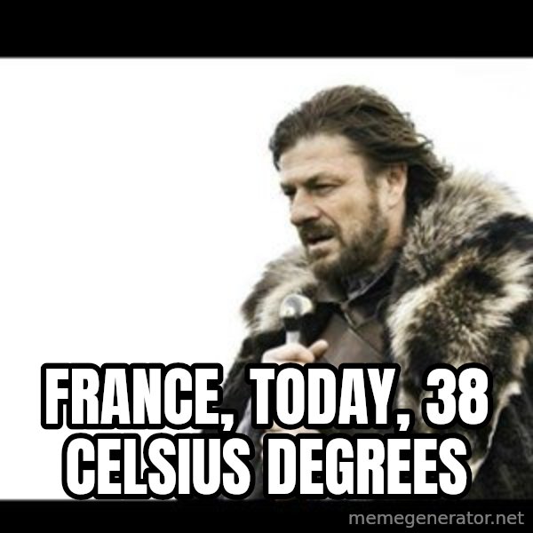 Winter is Coming meme: France, today, 38 Celsius degrees