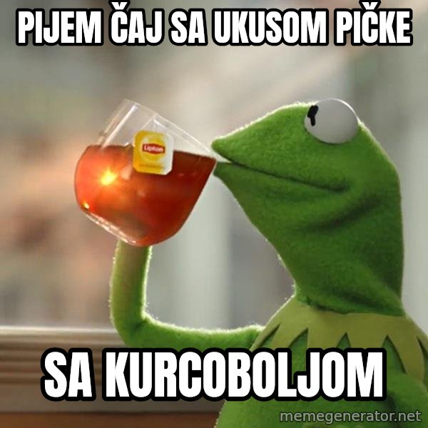 Kermit The Frog Drinking Tea meme: Pijem čaj sa ukusom pičke / Sa kurcoboljom
