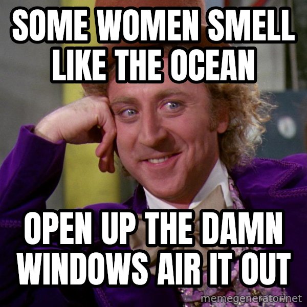 Willy Wonka meme: Some women smell like the ocean / Open up the damn windows air it out