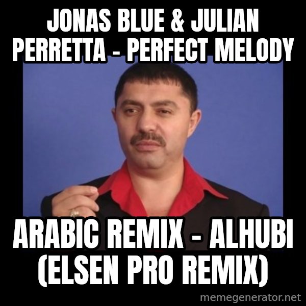 Manelistul Nicolae Guta meme: JONAS BLUE & JULIAN PERRETTA - Perfect Melody / Arabic Remix - Alhubi (Elsen Pro Remix)