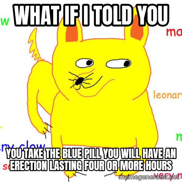 What If I Told You meme: What if i told you / You take the blue pill you will have an erection lasting four or more hours