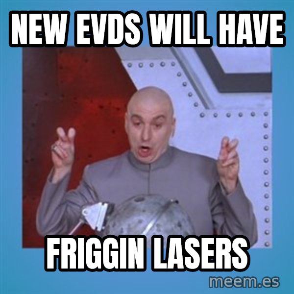 dr. evil laser meme: new EVDs will have / friggin lasers