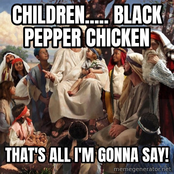 storytime jesus meme: Children..... Black Pepper Chicken / That's All I'm Gonna Say!