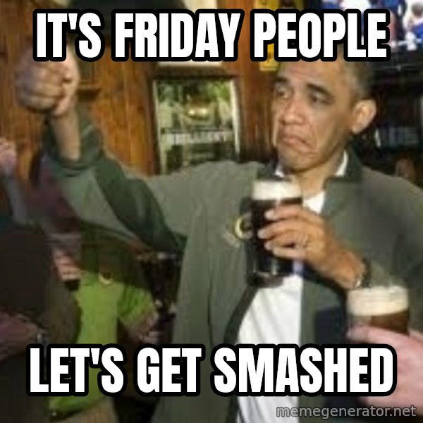 obama beer meme: It's friday people / let's get smashed