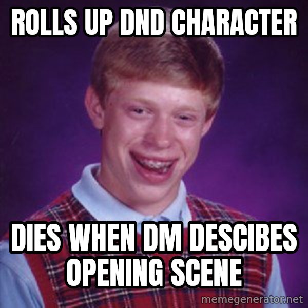 Bad Luck Brian meme: Rolls up dnd character / Dies when dm descibes opening scene