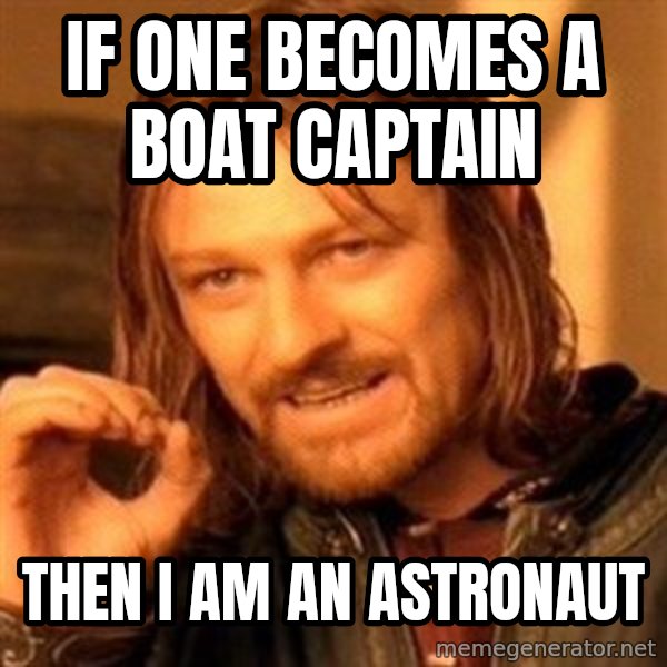 One Does Not Simply meme: If one becomes a boat captain / Then i am an astronaut