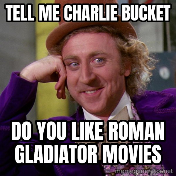 Willy Wonka meme: Tell me charlie bucket / Do you like roman gladiator movies