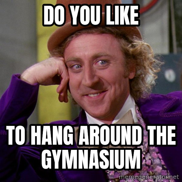 Willy Wonka meme: Do you like / To hang around the gymnasium